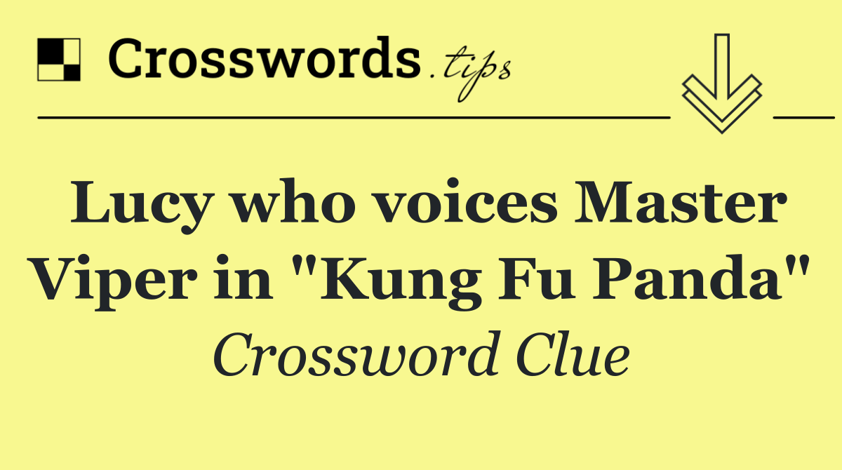 Lucy who voices Master Viper in "Kung Fu Panda"