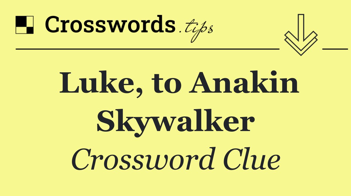 Luke, to Anakin Skywalker