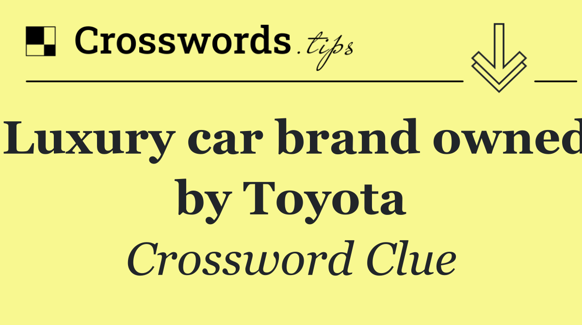 Luxury car brand owned by Toyota