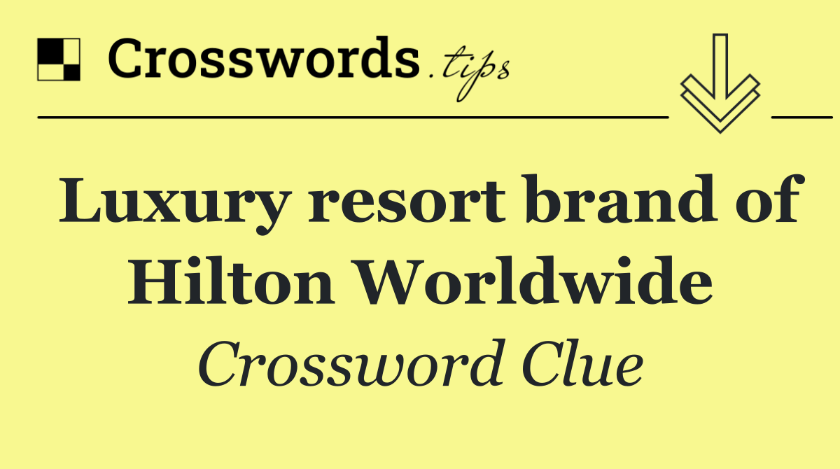 Luxury resort brand of Hilton Worldwide
