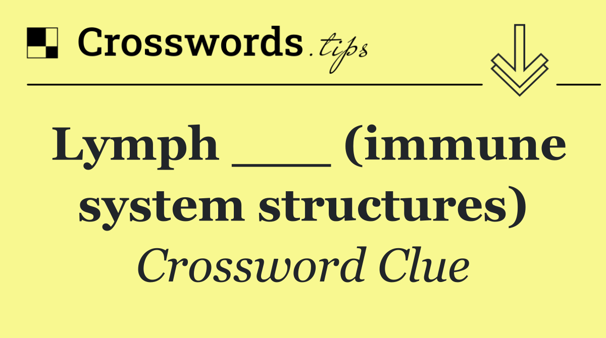 Lymph ___ (immune system structures)
