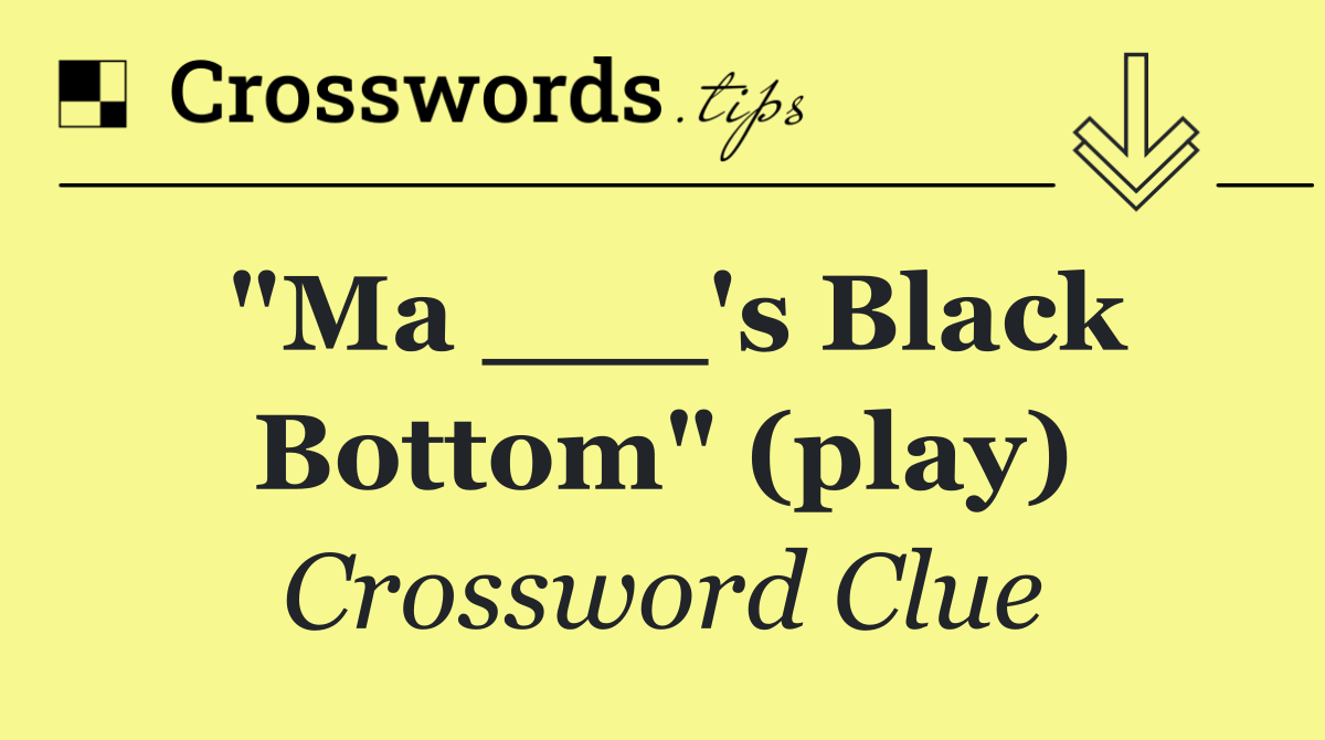 "Ma ___'s Black Bottom" (play)