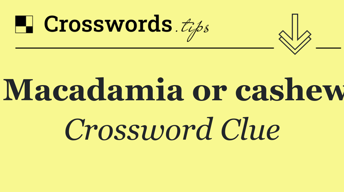 Macadamia or cashew