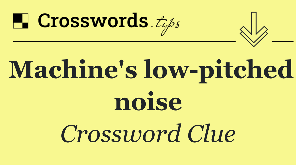 Machine's low pitched noise