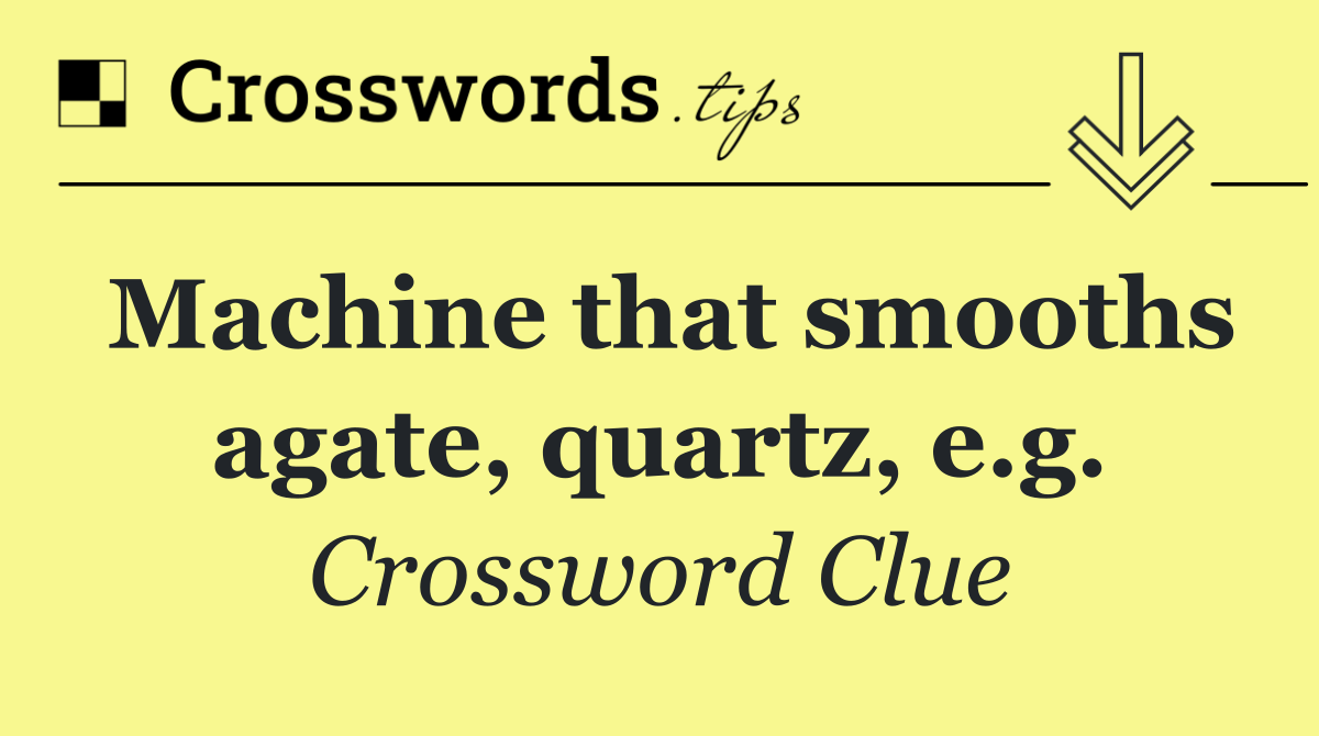 Machine that smooths agate, quartz, e.g.