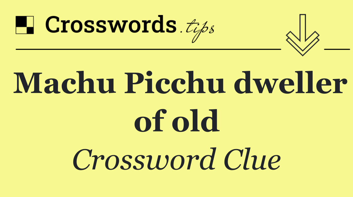 Machu Picchu dweller of old