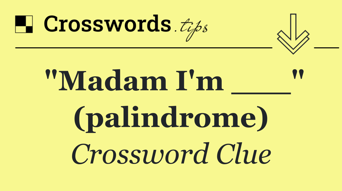 "Madam I'm ___" (palindrome)
