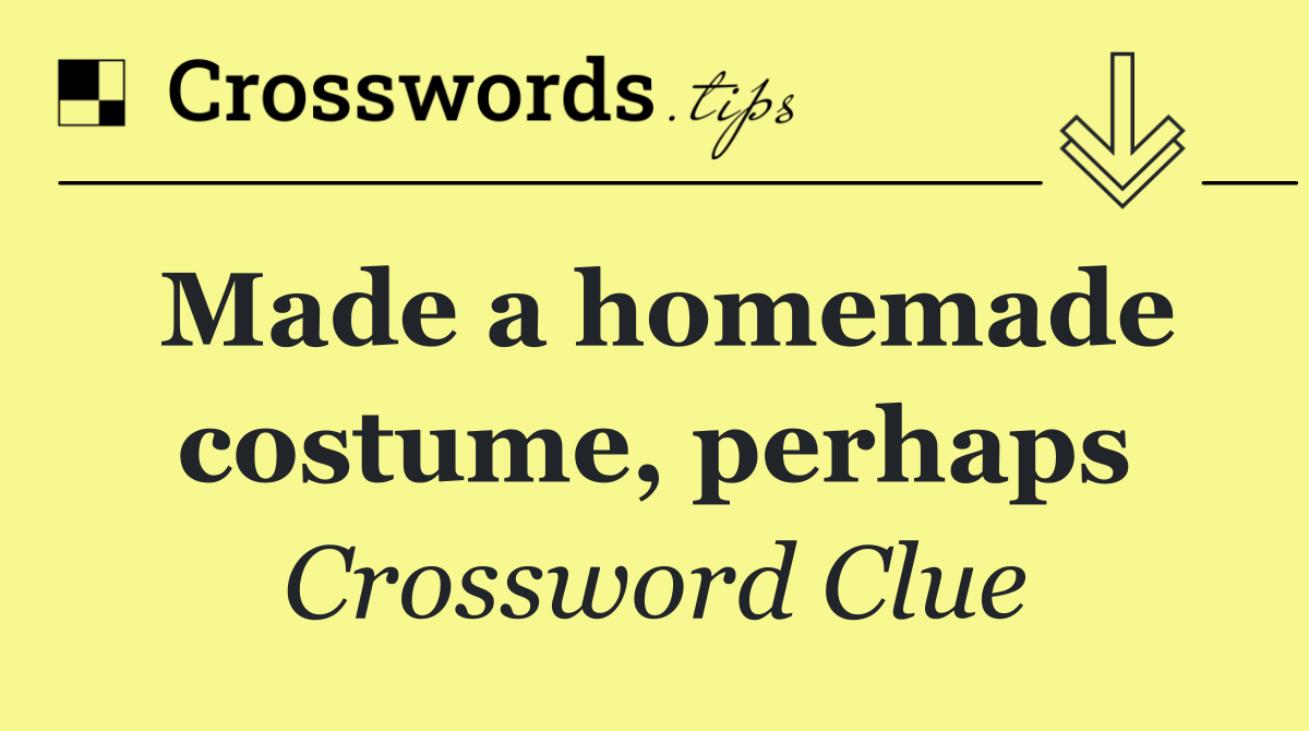 Made a homemade costume, perhaps