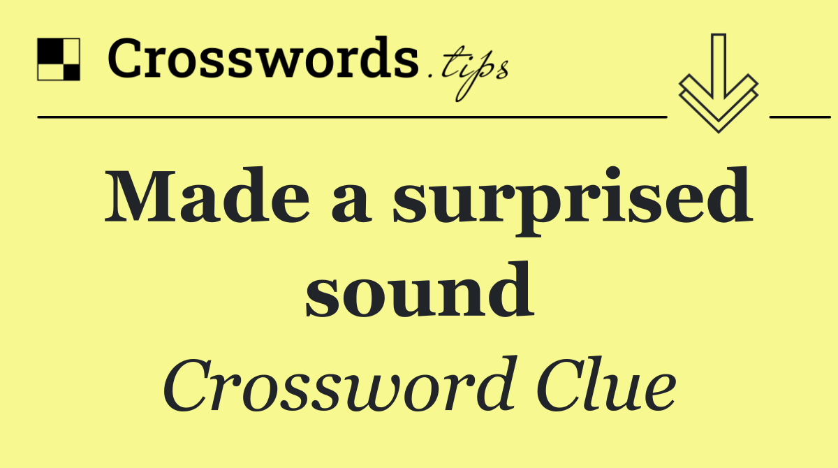 Made a surprised sound