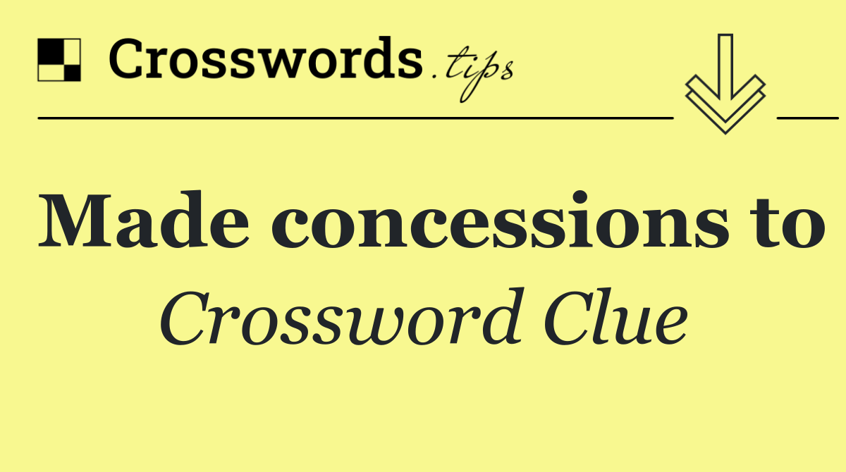 Made concessions to