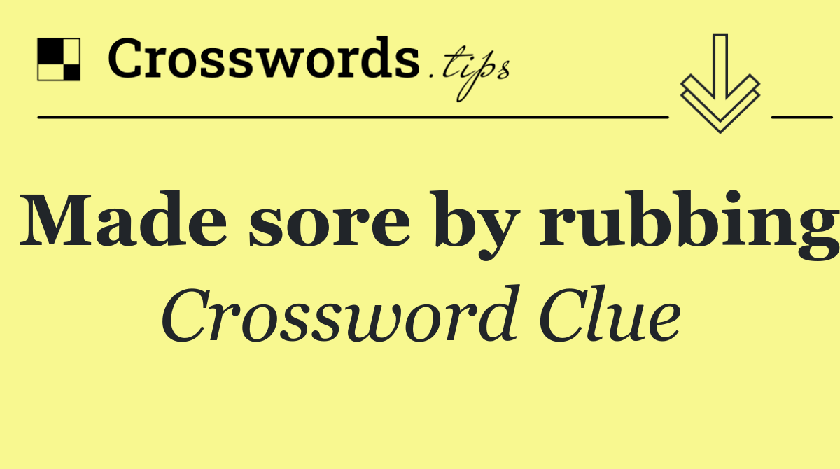Made sore by rubbing