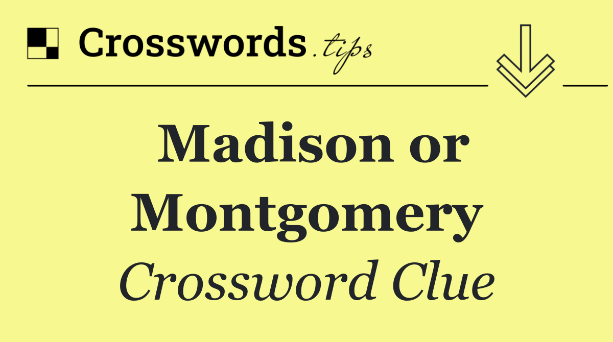 Madison or Montgomery