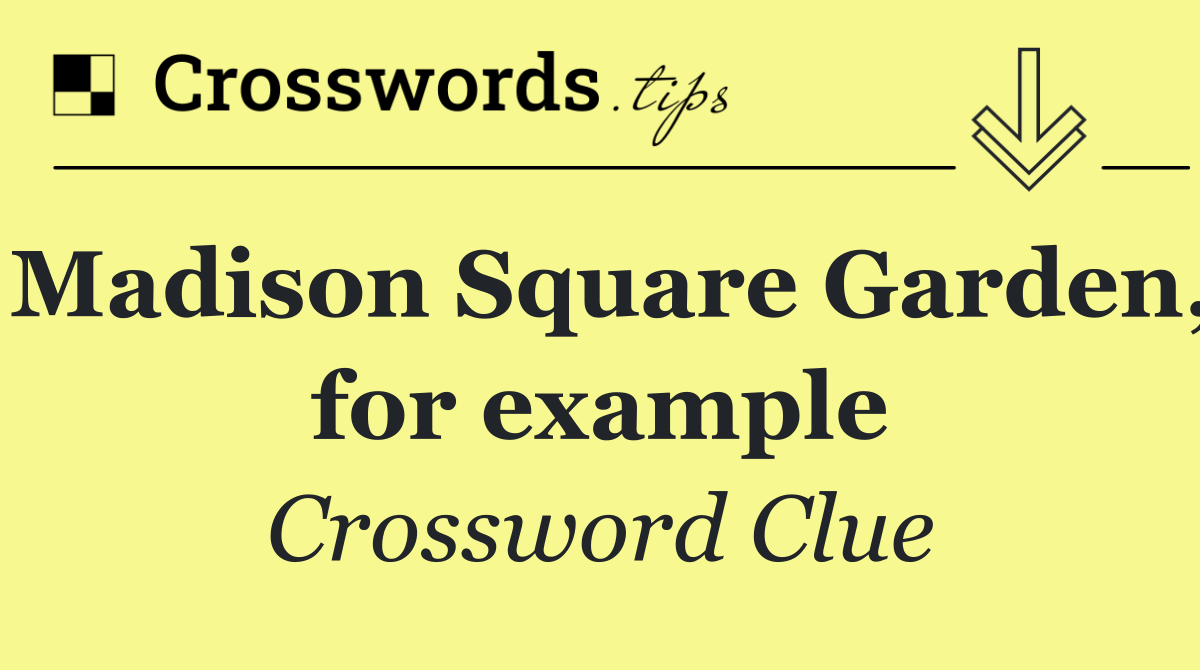 Madison Square Garden, for example Crossword Clue Answer October 24