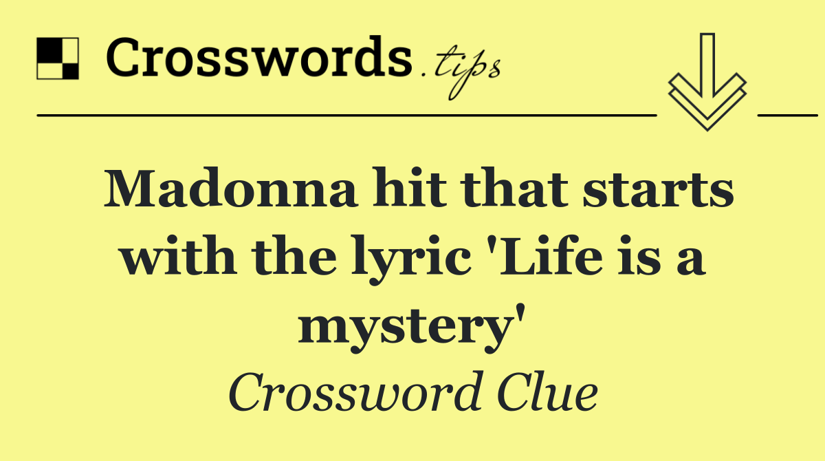 Madonna hit that starts with the lyric 'Life is a mystery'