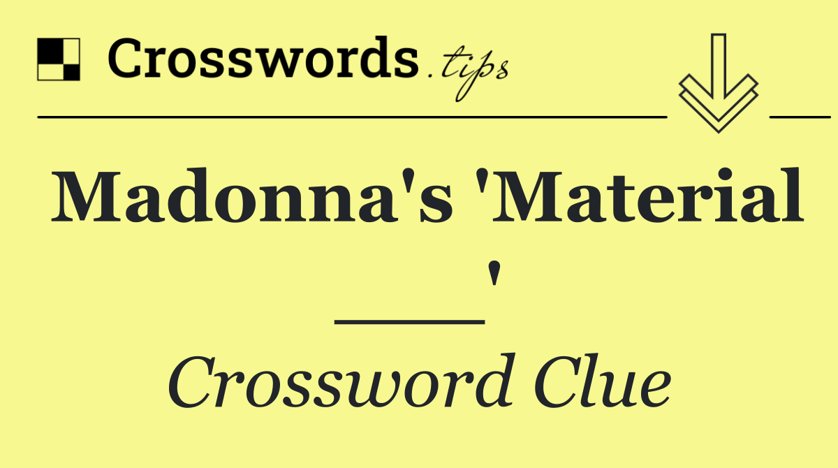 Madonna's 'Material ___'
