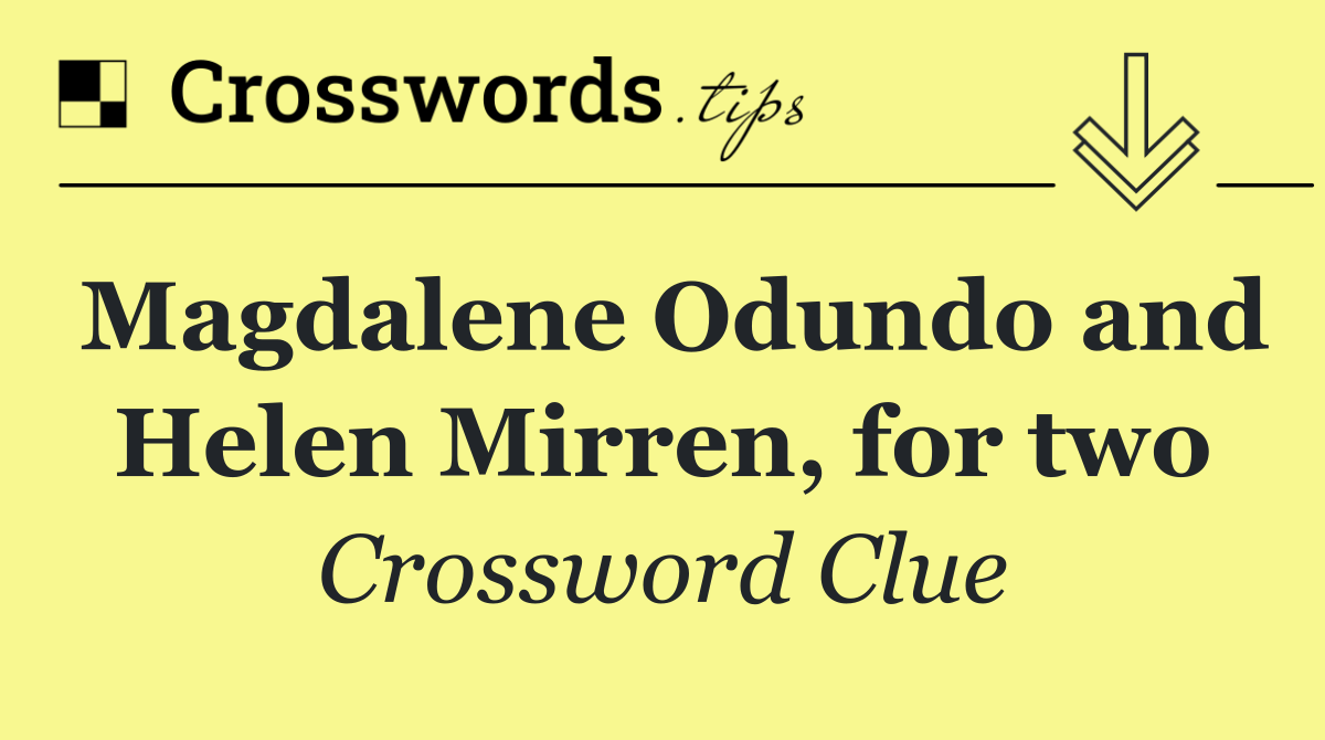 Magdalene Odundo and Helen Mirren, for two