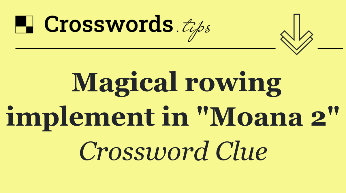 Magical rowing implement in "Moana 2"