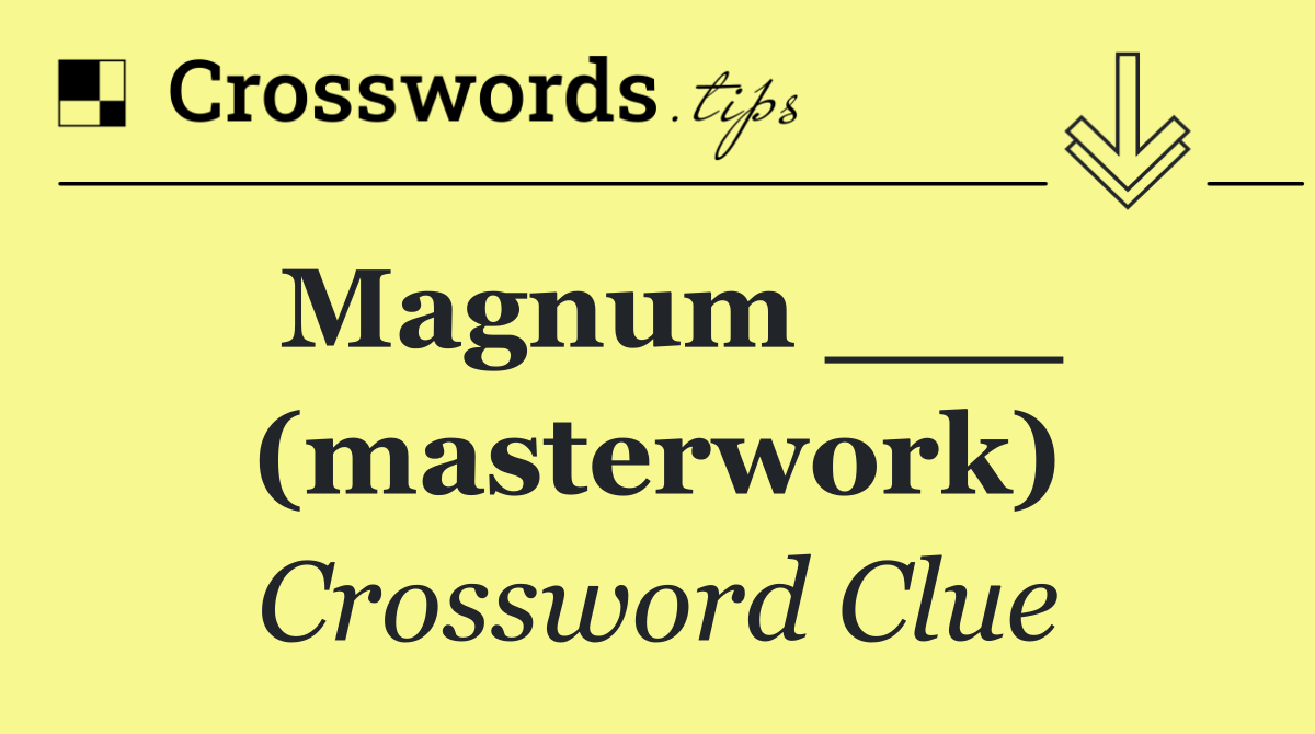Magnum ___ (masterwork)
