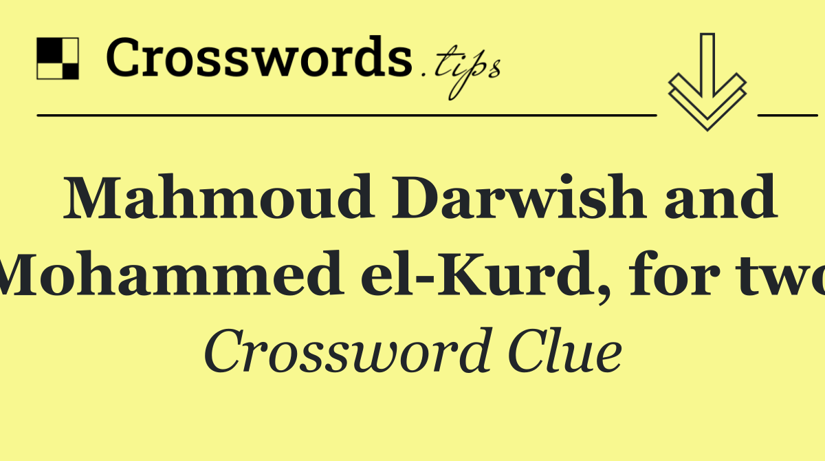 Mahmoud Darwish and Mohammed el Kurd, for two