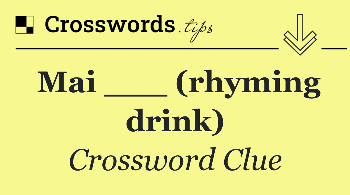 Mai ___ (rhyming drink)