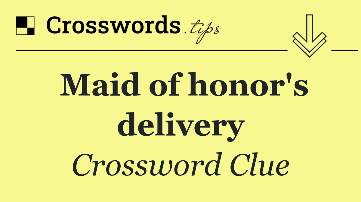 Maid of honor's delivery