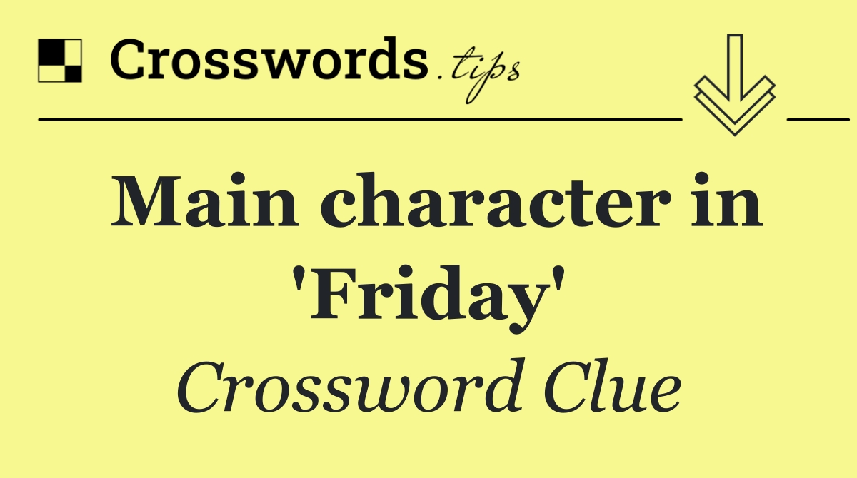 Main character in 'Friday'
