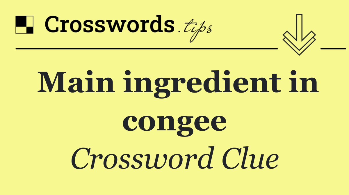 Main ingredient in congee