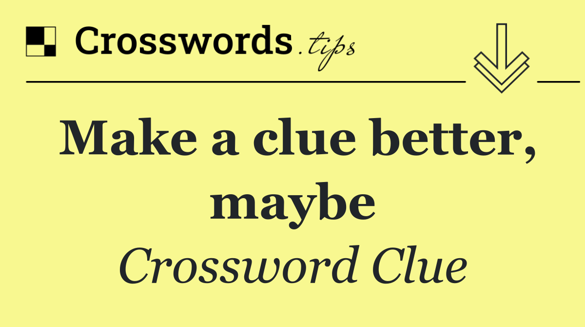 Make a clue better, maybe
