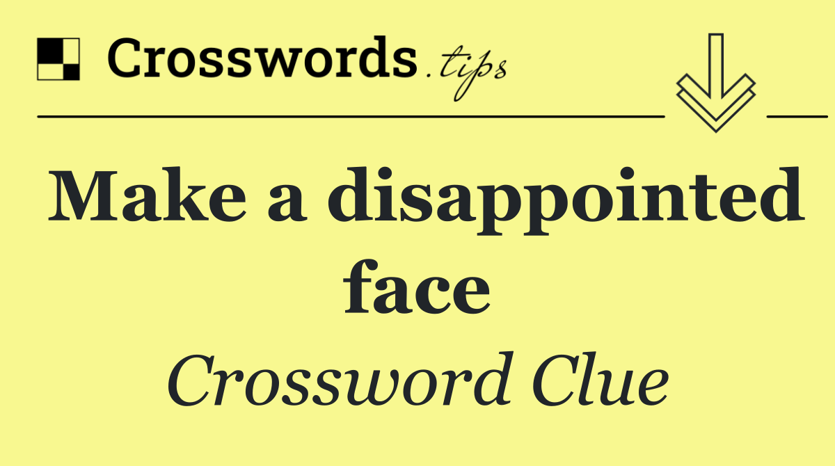 Make a disappointed face