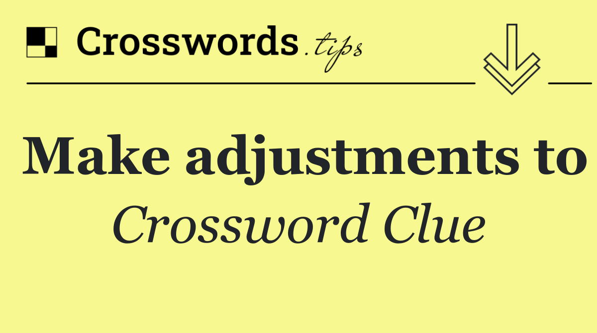 Make adjustments to