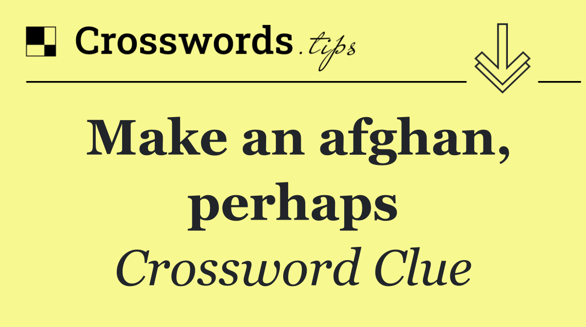 Make an afghan, perhaps