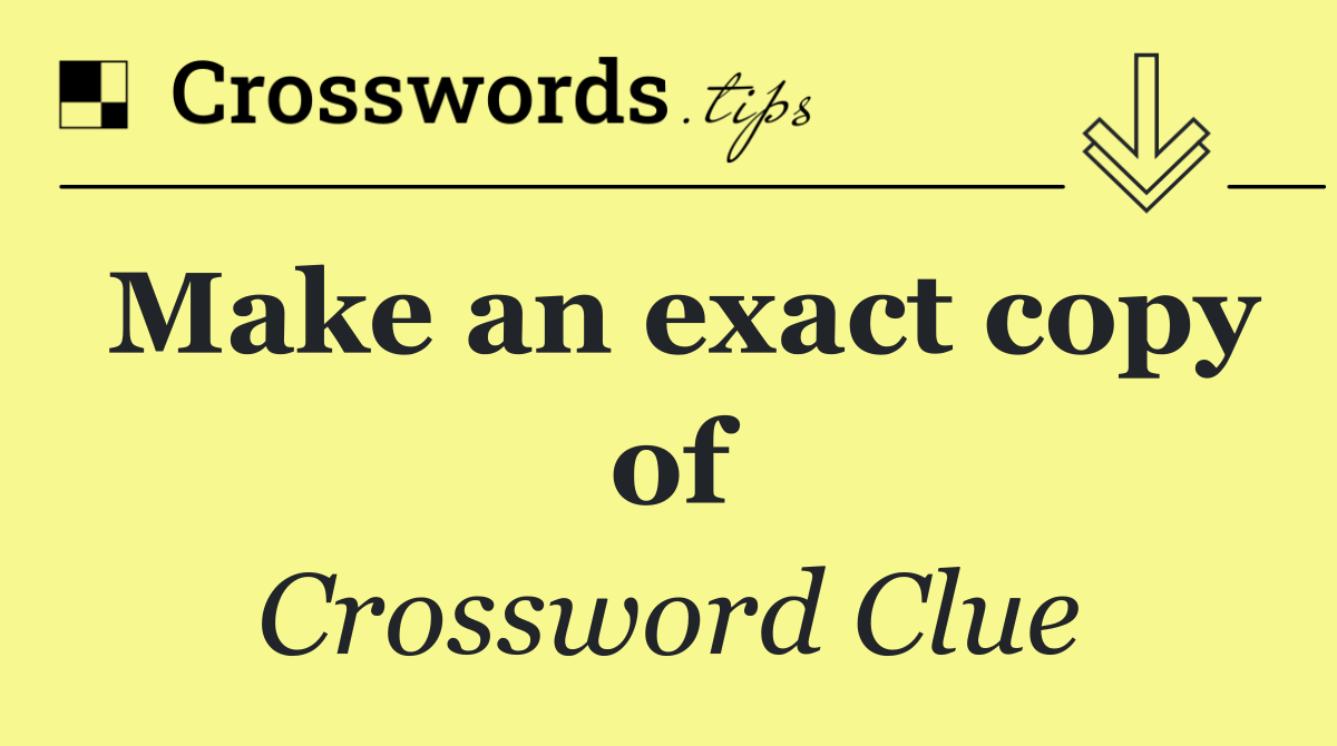 Make an exact copy of