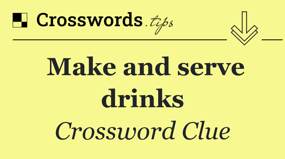 Make and serve drinks