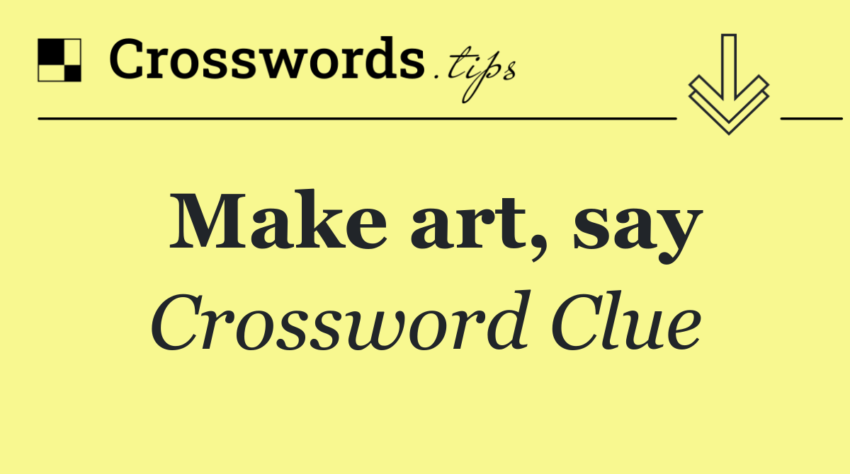 Make art, say