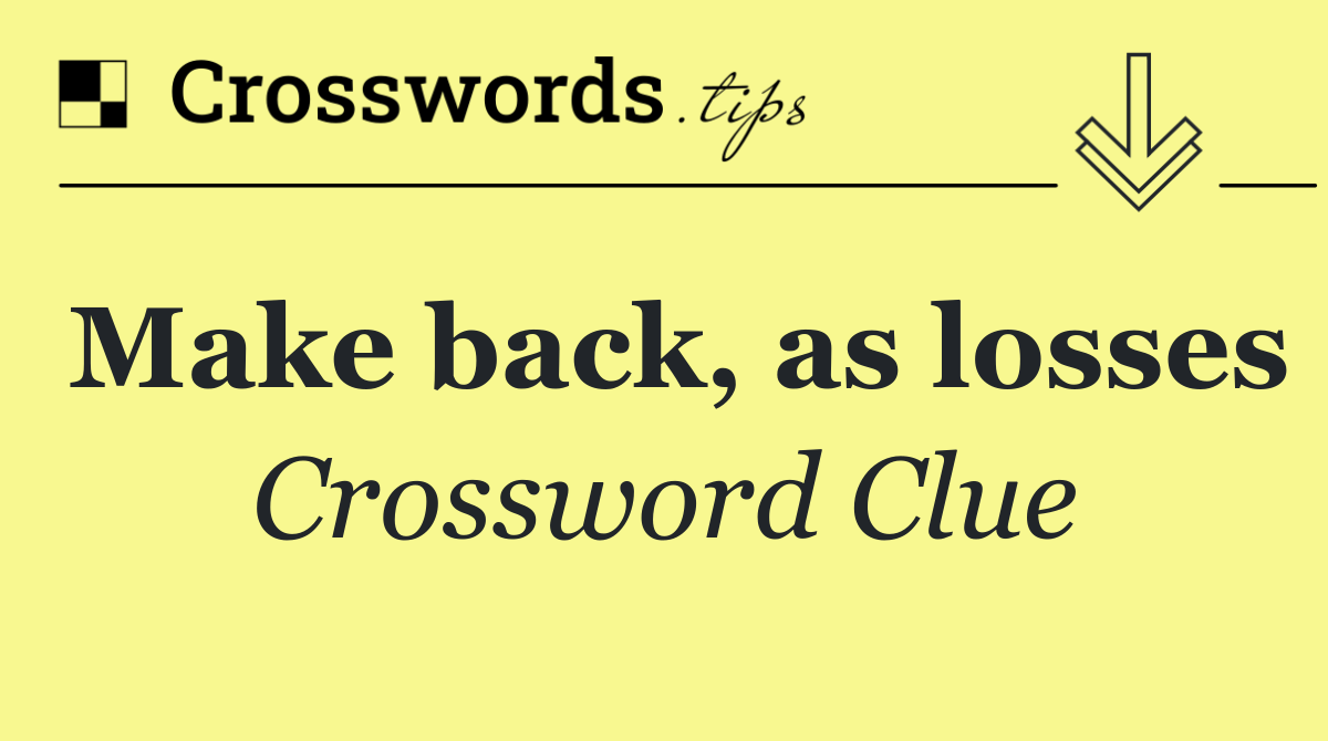 Make back, as losses