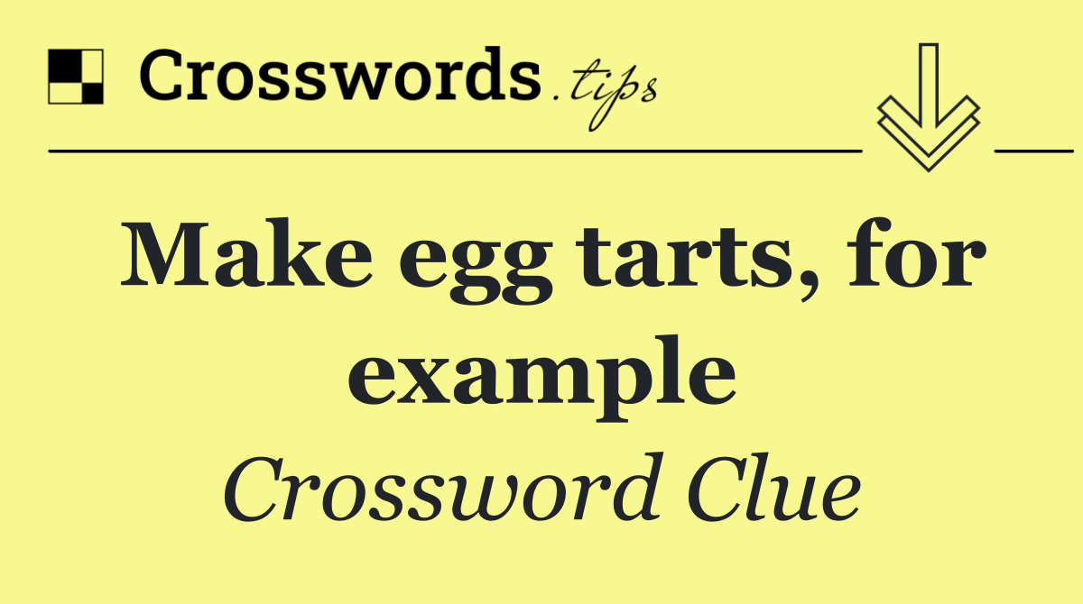 Make egg tarts, for example