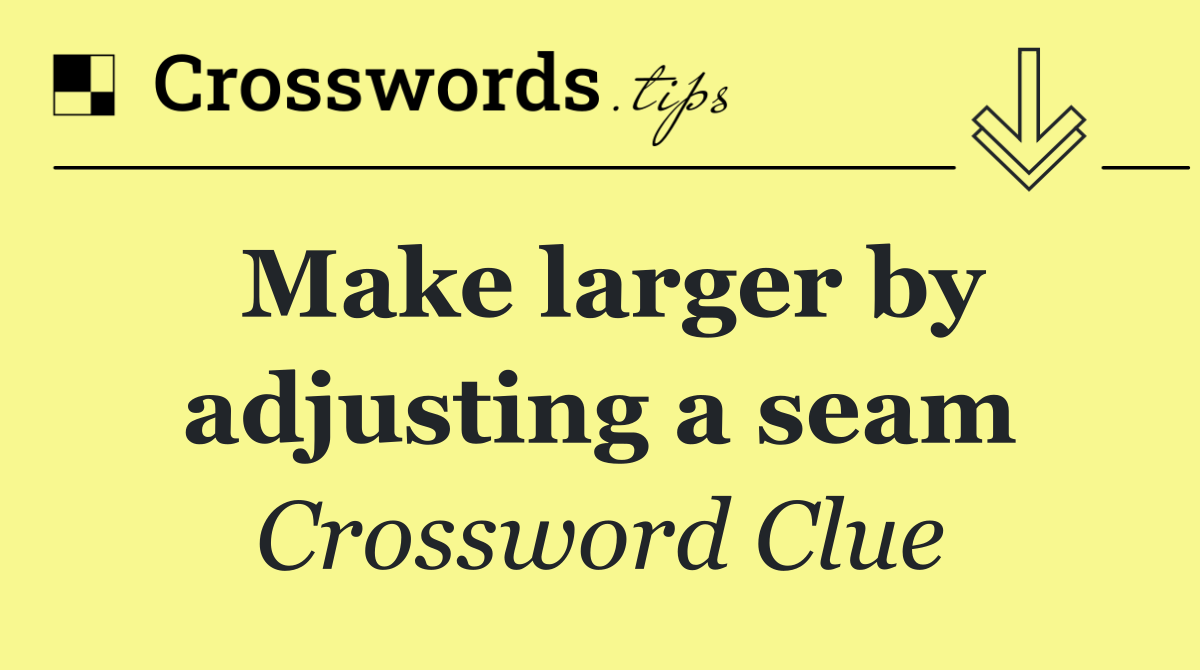 Make larger by adjusting a seam