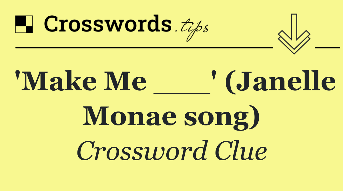 'Make Me ___' (Janelle Monae song)