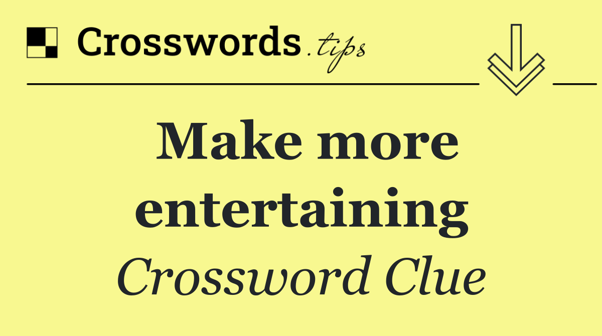 Make more entertaining