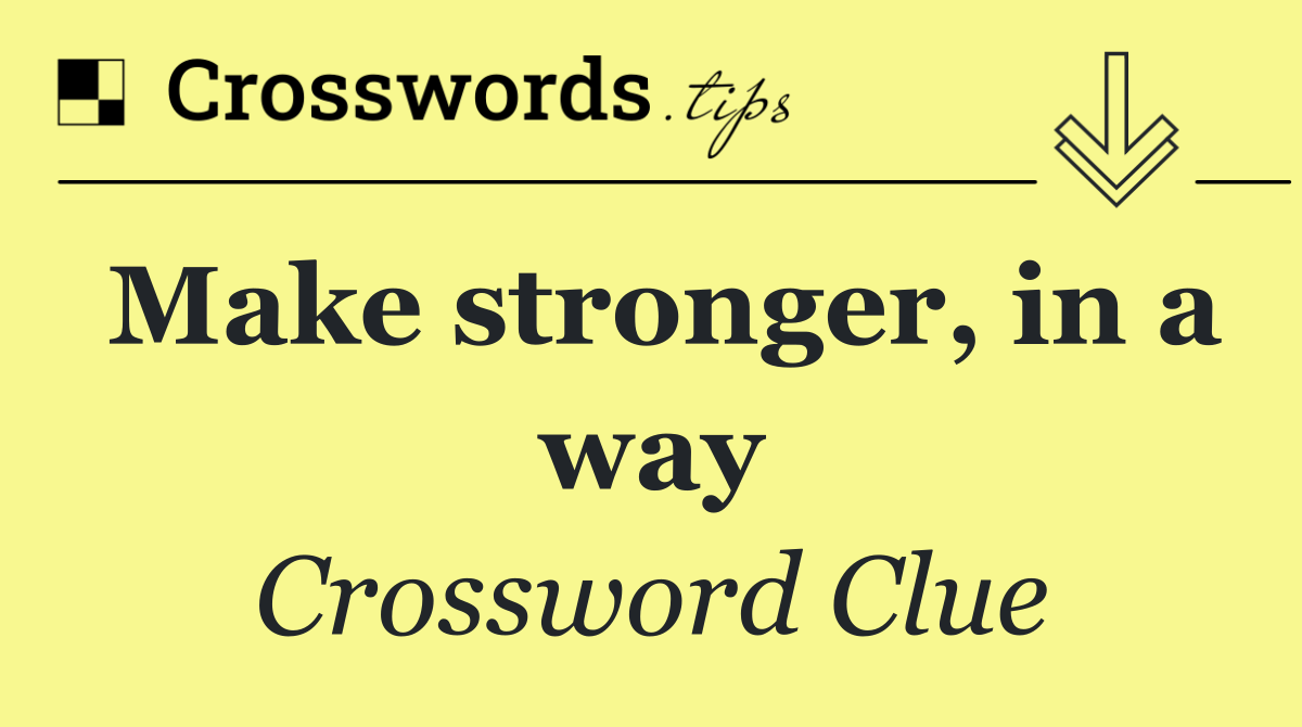 Make stronger, in a way