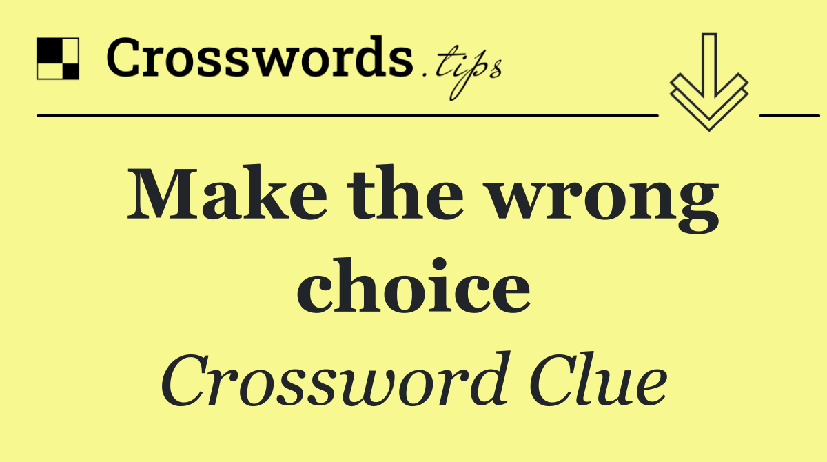 Make the wrong choice