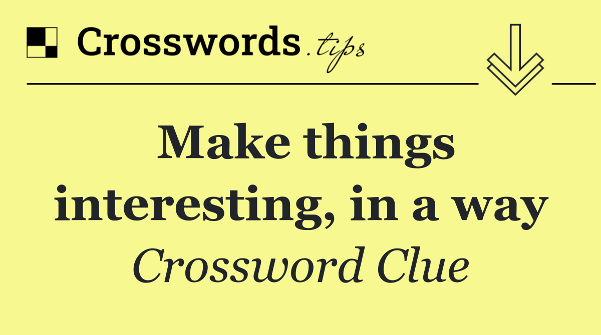 Make things interesting, in a way