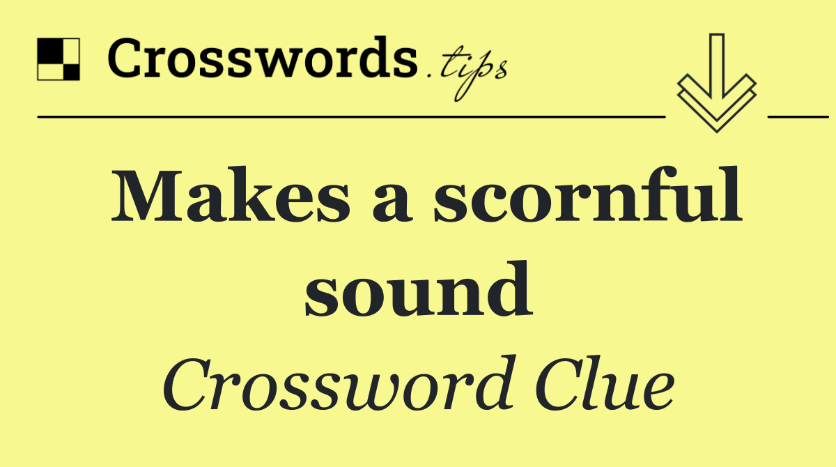 Makes a scornful sound