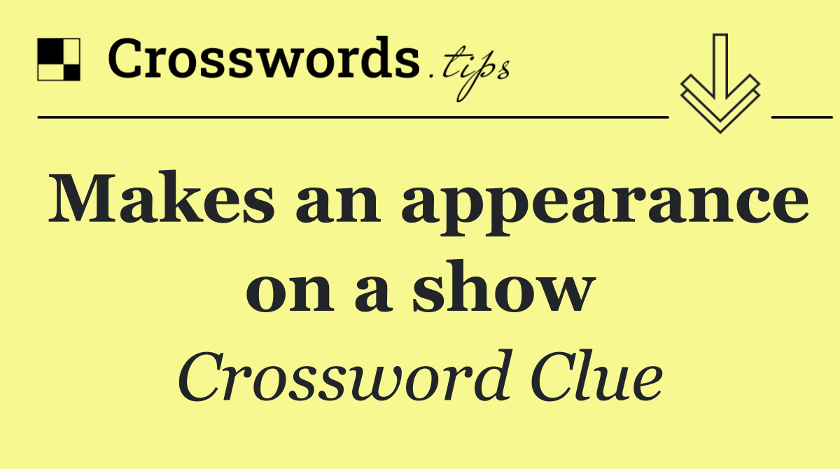 Makes an appearance on a show