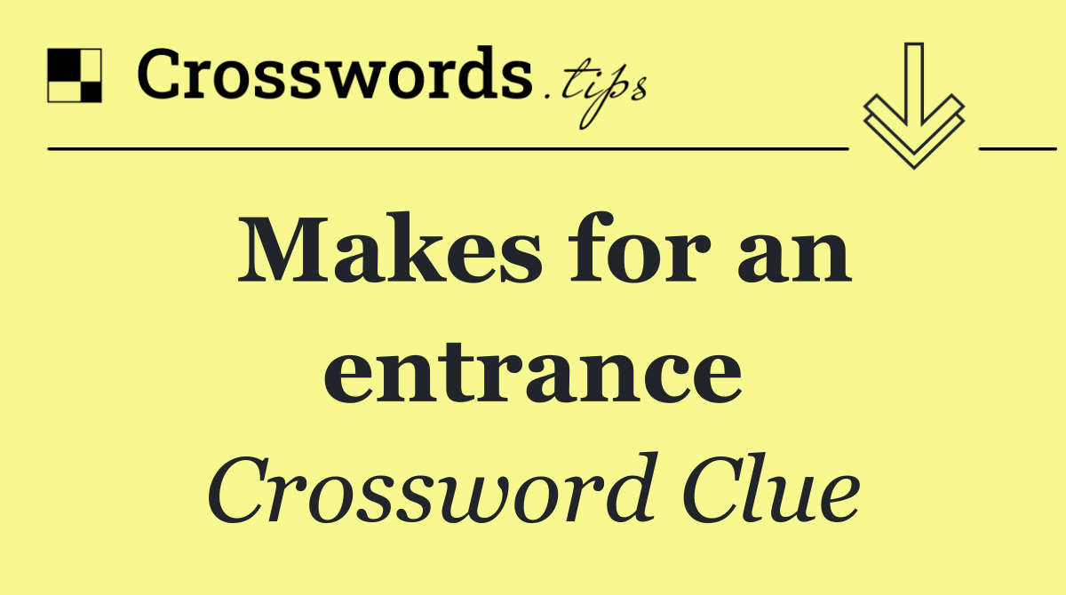 Makes for an entrance