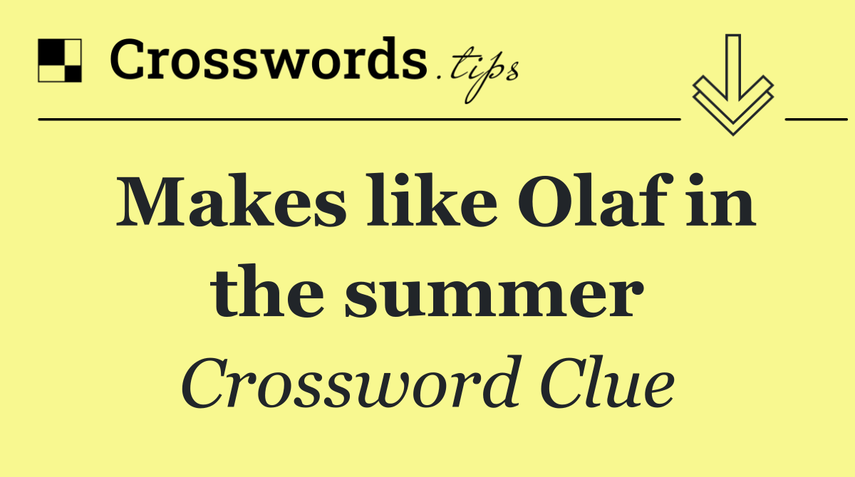 Makes like Olaf in the summer