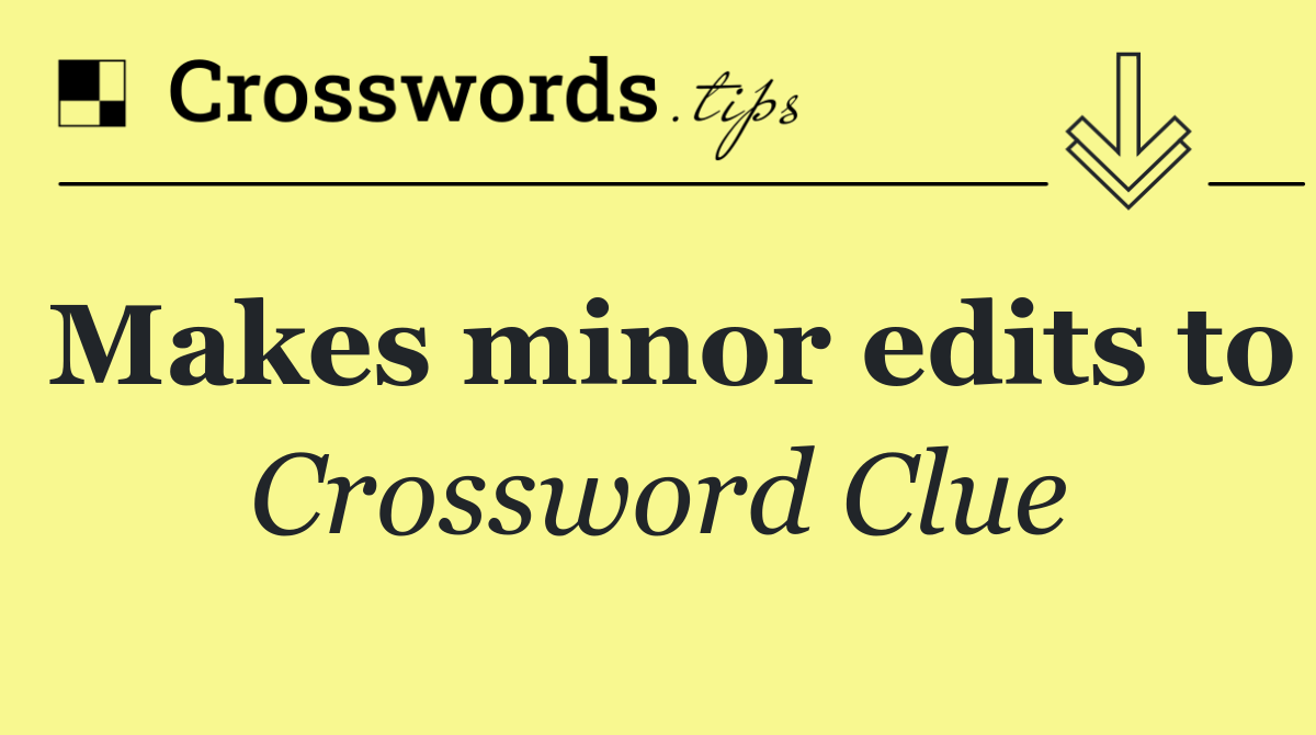 Makes minor edits to