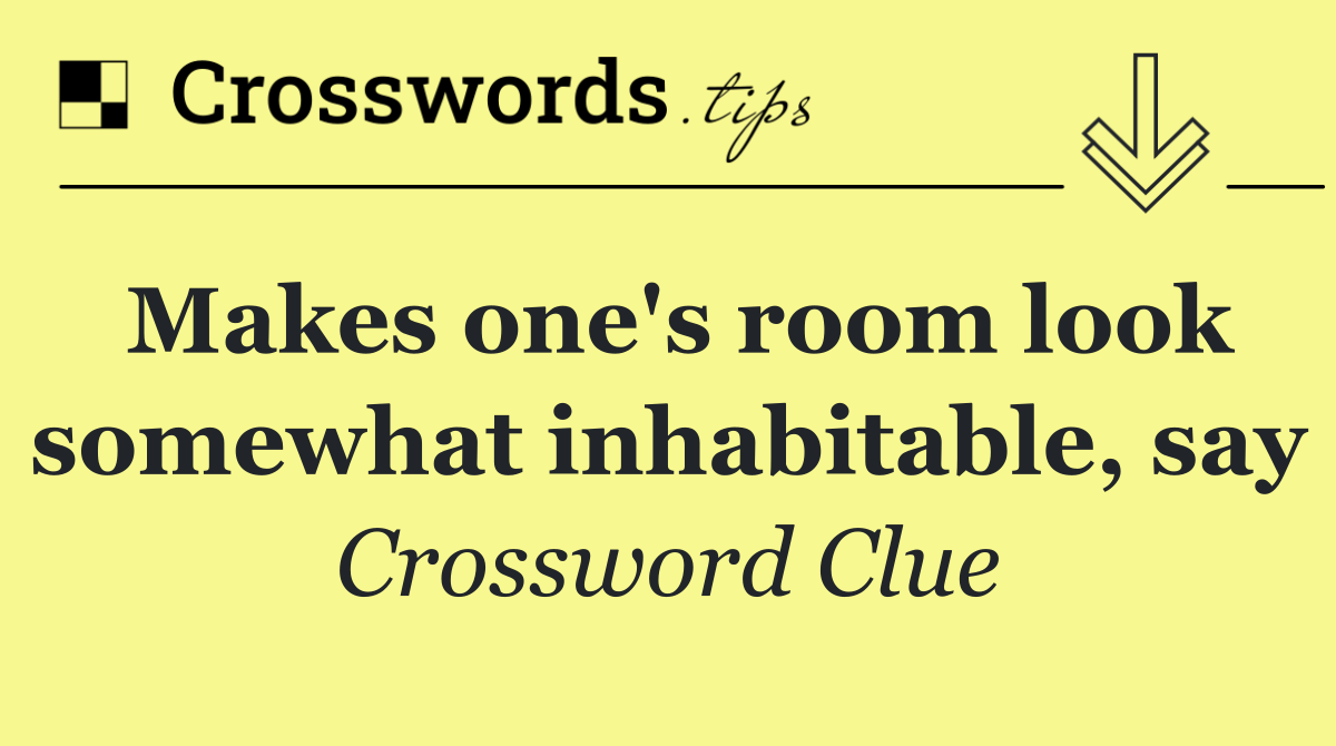 Makes one's room look somewhat inhabitable, say