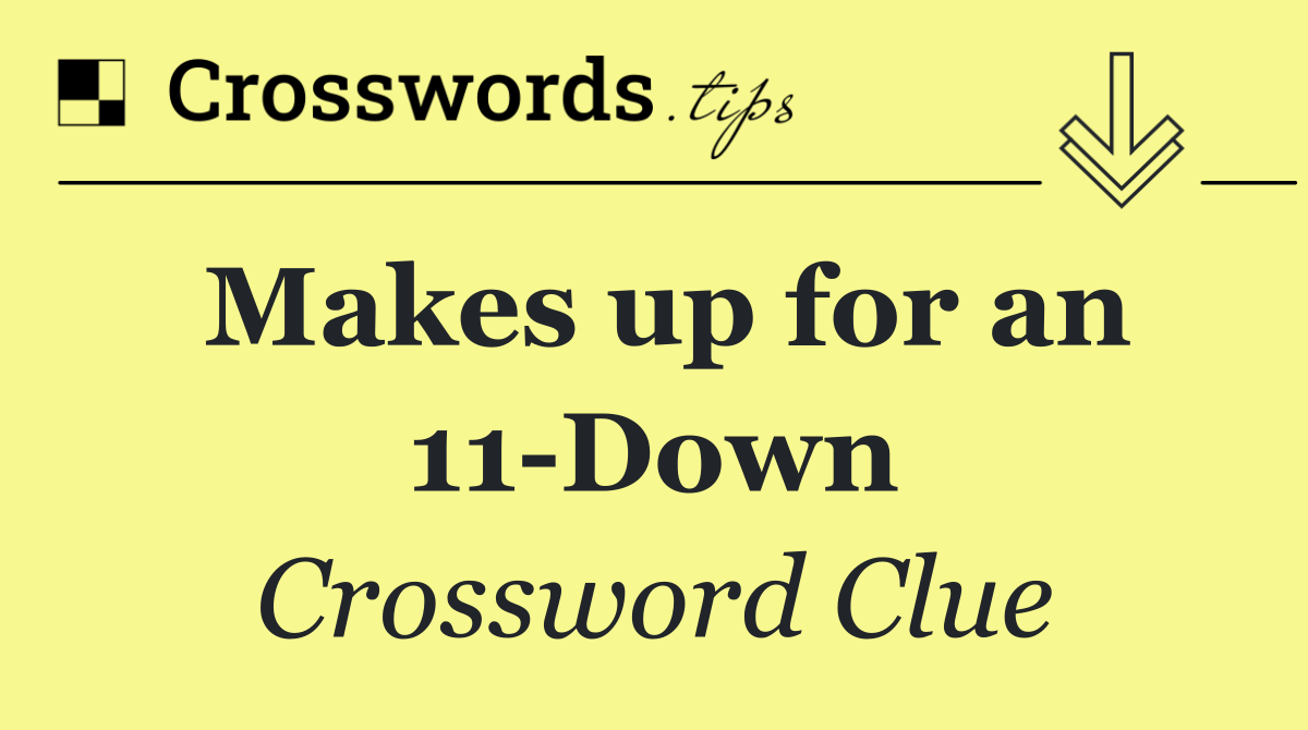 Makes up for an 11 Down