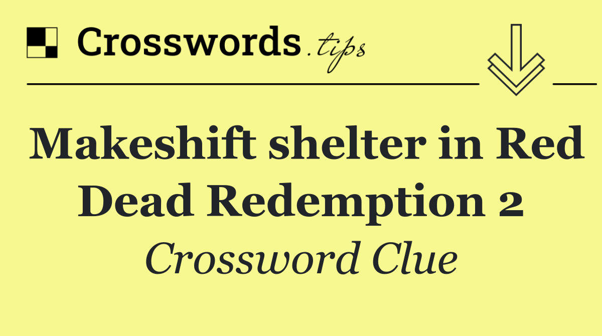 Makeshift shelter in Red Dead Redemption 2